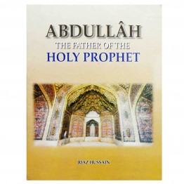 Abdullah the Father of the Holy Prophet