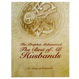 The Prophet Mohammad The Best of all Husbands