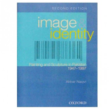Image & Identity Painting and Sculpture in Pakistan 1947-1997 (Second Edition)