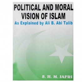 Political and Moral Vision of Islam As Explained by Ali B. Abi Talib