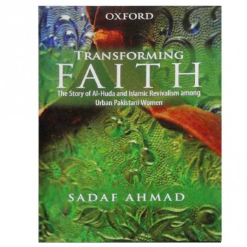 Transforming Faith    The Story of Al-Huda and Islamic Revivalism among Urban Pakistani Women