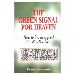 The Green Signal for Heaven (How to live as a good Muslim / Muslima)
