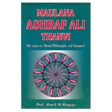Maulana Ashraf ali Thanvi (His views on Moral Philosophy and Tasawwuf)