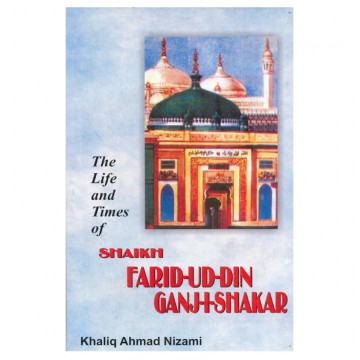 The Life and Times of Shaikh Fariduddin Ganj-i-Shakar