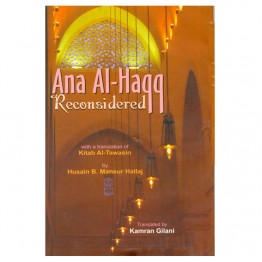 Ana Al-Haqq Reconsidered Eng. Tr. of Kitab Al-Tawasin by Husain b. Mansur Hallaj
