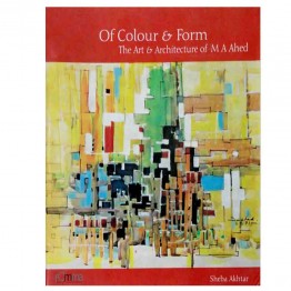 Of Colour & Form (The Art & Architecture of M.A. Ahed)